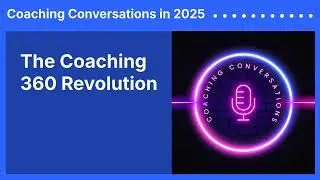 The Coaching 360 Revolution | Coaching Conversations in 2025