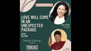 Love Will Come in an Unexpected Package | Smart Dating Academy Podcast with Bela Gandhi