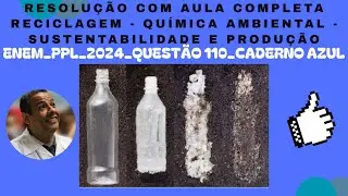ENEM PPL 2024 QUESTÃO 110 CADERNO AZUL_RECICLAGEM - QUÍMICA AMBIENTAL - SUSTENTABILIDADE E PRODUÇÃO