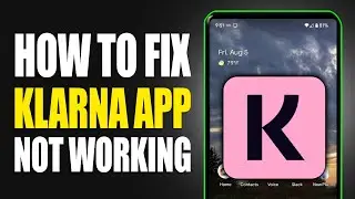 Klarna App Not Working: How to Fix Klarna App Not Working