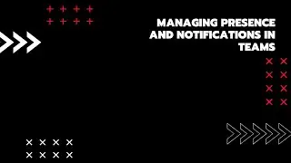 Microsoft Teams - Managing Presence and Notifications
