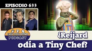 &iquest;Reijard odia a Tiny Chef? - Esos Tipos Opinan 633 - #podcast