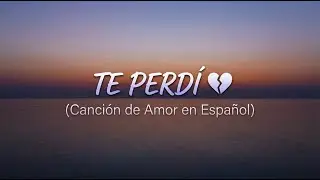 Te Perd&iacute; (I Lost You) 💔 | Emotional Spanish Love Song | Sad Pop Ballad