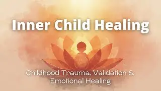 Inner Child Healing Explained | Childhood Trauma, Validation & Emotional Healing Journey