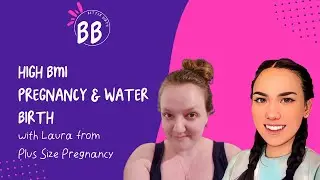 High BMI pregnancy and water birth with Laura from Plus Size Pregnancy