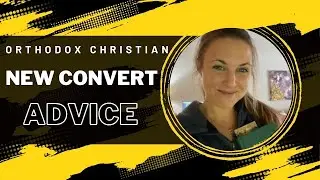 Orthodoxy: new convert advice