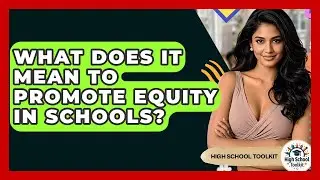 What Does It Mean To Promote Equity In Schools? - High School Toolkit