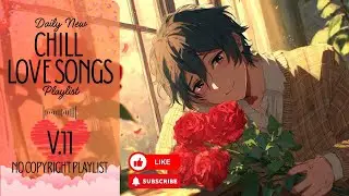 [Playlist] Chill Love Songs V.11 | No Copyright Music | simply enjoy a peaceful moment