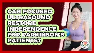 Can Focused Ultrasound Restore Independence For Parkinson's Patients? - Everyday Parkinsons Help