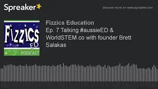 Ep. 7 Talking #aussieED & WorldSTEM.co with founder Brett Salakas