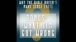 BONUS Why the Bible Doesn't Make Sense (Yet): What Tim Got Wrong