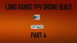 Long Range FPV Drone Build Part: IV