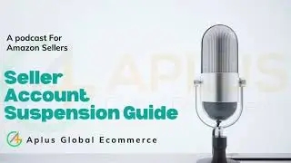 Seller Account Suspension Guide | Podcast | Suspension Prevention | Aplus Global Ecommerce