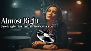 Almost Right &ndash; Smoldering 70s Blues | Husky Female Vocal | Intimate & Slow