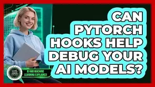 Can PyTorch Hooks Help Debug Your AI Models? - AI and Machine Learning Explained