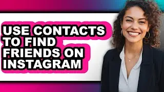 How to Use Contacts to Find Friends on Instagram (full Guide)
