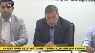 AK PARTİ ADANA MİLLETVEKİLİ AHMET ZEMBİLCİ A&Ccedil;IKLAMALARDA BULUNDU