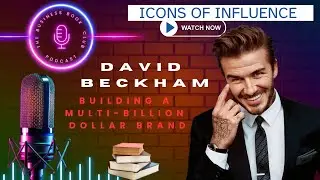 🔥 David Beckham: From Football Icon to Global Mogul | Icons of Influence Podcast 🌍⚽