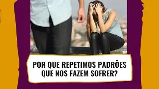 Por que repetimos padrões que nos fazem sofrer?