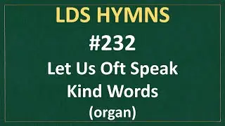(#232) Let Us Oft Speak Kind Words (LDS Hymns - organ instrumental)