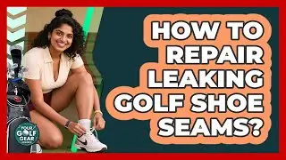 How To Repair Leaking Golf Shoe Seams?