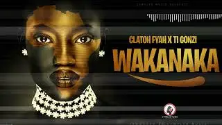 Clatoh Fyah x Ti Gonzi - Wakanaka [Official Music Audio]