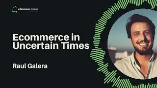 Ecommerce In Uncertain Times with Raul Galera