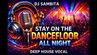 DJ Sambita - Stay on the dancefloor all night (Deep House Vocal)