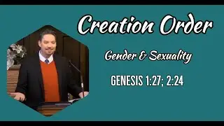 Creation Order, gender & sexuality: Genesis 1:27; 2:24