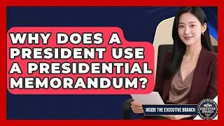 Why Does A President Use A Presidential Memorandum? - Inside the Executive Branch