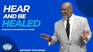 Hear and Be Healed: Episode 22: The Endowment of Power | Anthony Strawder Ministries