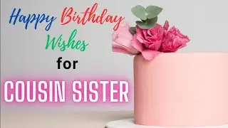Happy Birthday My Dear Cousin Sister🎉| Birthday Wishes & Greetings for Cousin Sister | Nobel English