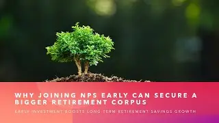 Why joining NPS early can secure a bigger retirement corpus.