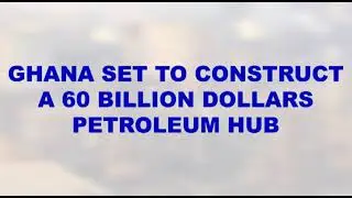 Displore update=Ghana set to construct a 60 Billion Dollars Petroleum Hub🇬🇭🇬🇭🇬🇭