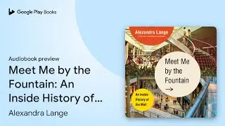 Meet Me by the Fountain: An Inside History of… by Alexandra Lange · Audiobook preview