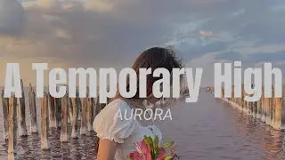 AURORA - A TEMPORARY HIGH (Lyrics)