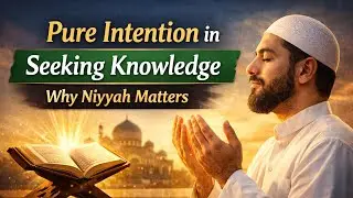 Pure Intention in Seeking Knowledge | Why Niyyah Matters