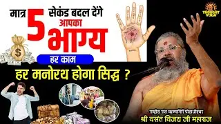 मात्र 5 सेकंड बदल देंगे आपका भाग्य, हर काम हर मनोरथ होगा सिद्ध | Vasanth Vijay ji Maharaj