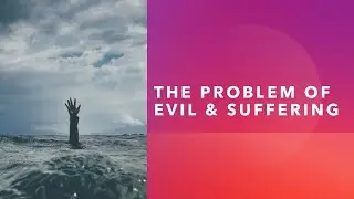 The Problem of Evil and Suffering