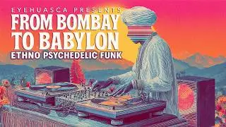 Eyehuasca Presents &ndash; From Bombay to Babylon | Ethno-Psychedelic Funk Journey 🪷