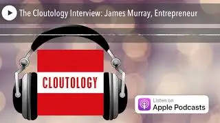 The Cloutology Interview: James Murray, Entrepreneur