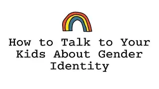 How to Talk to Your Kids About Gender Identity