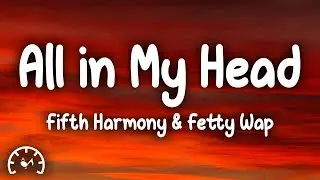 Fifth Harmony - All In My Head (Flex) (Lyrics) ft. Fetty Wap