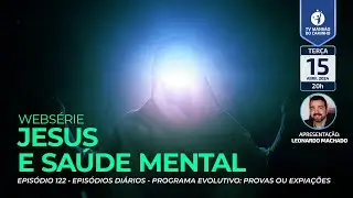 #122 • Jesus e Saúde Mental • Episódios diários - Programa evolutivo: Provas ou expiações