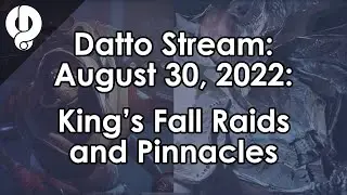 Datto Stream: King's Fall Raiding and Pinnacles - August 30, 2022
