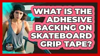 What Is The Adhesive Backing On Skateboard Grip Tape? - Skateboard Daily