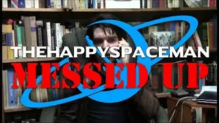THEHAPPYSPACEMAN MESSED UP?!