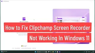 How to Fix Clipchamp Screen Recorder Not Working In Windows 11