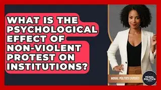 What Is The Psychological Effect Of Non-violent Protest On Institutions? - Moral Politics Experts