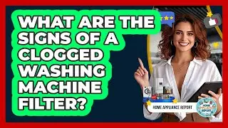 What Are The Signs Of A Clogged Washing Machine Filter? - Home Appliance Report